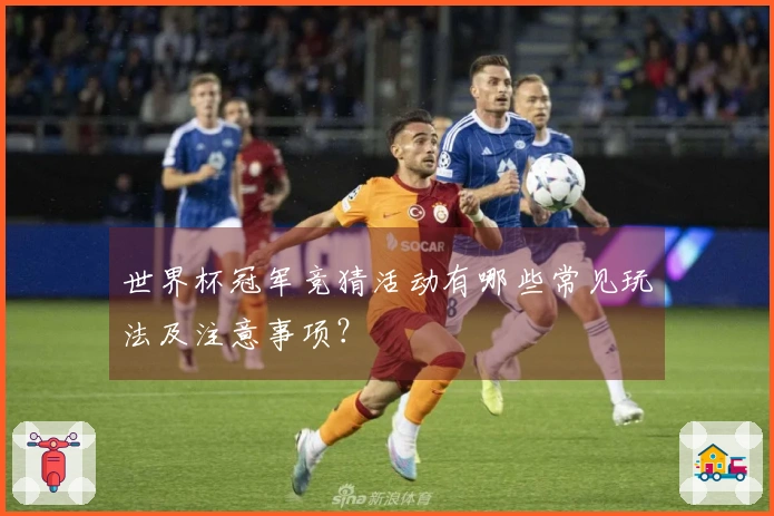 世界杯冠军竞猜活动有哪些常见玩法及注意事项?